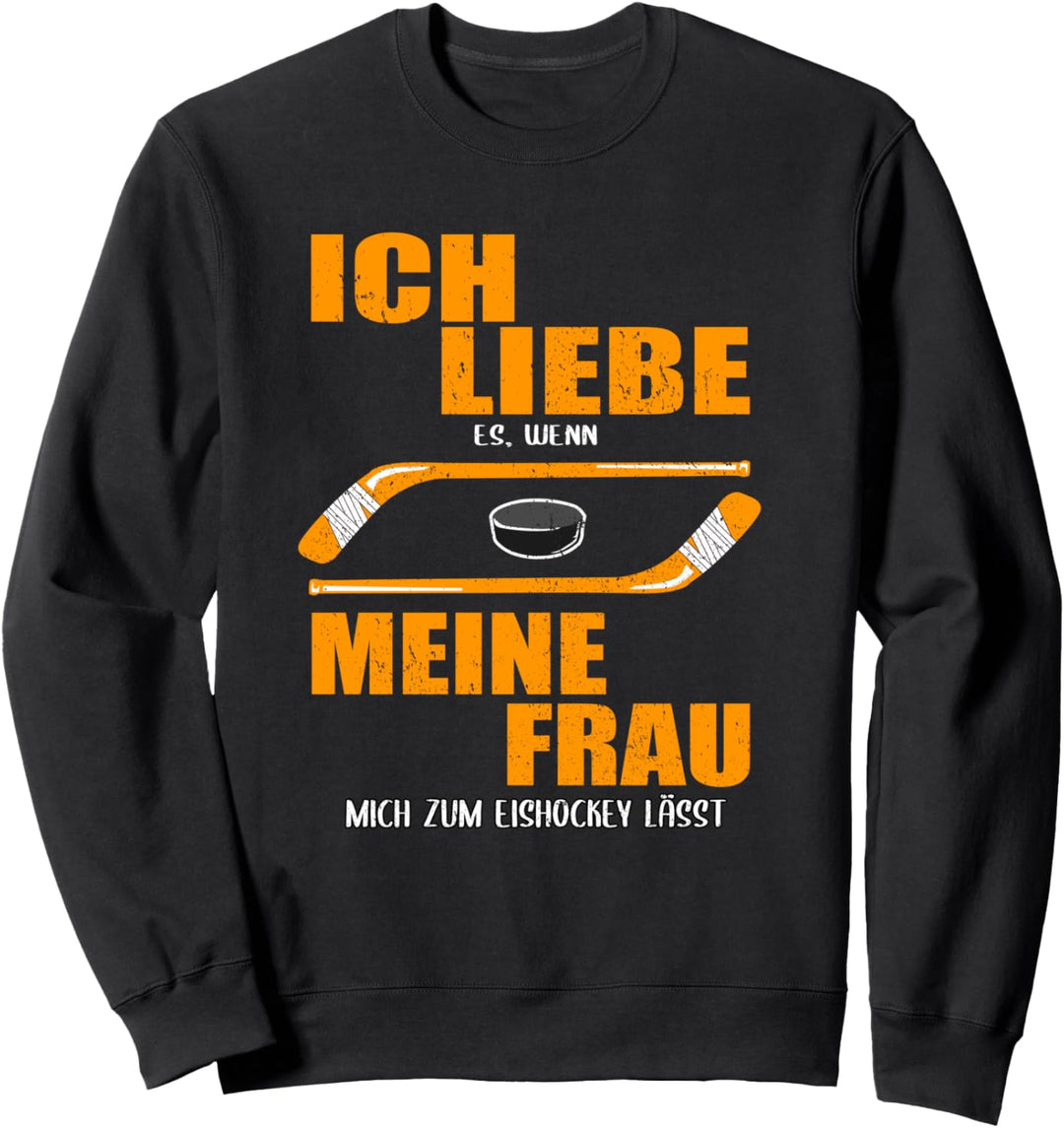 Ich liebe es, wenn meine Frau mich zum Eishockey lässt! Sweatshirt