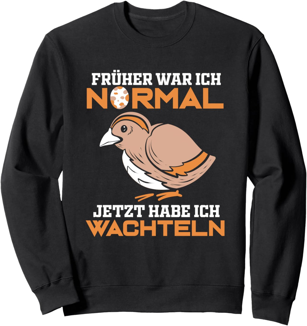 Früher war ich Normal jetzt habe ich Wachteln - Wachtelvogel Sweatshirt