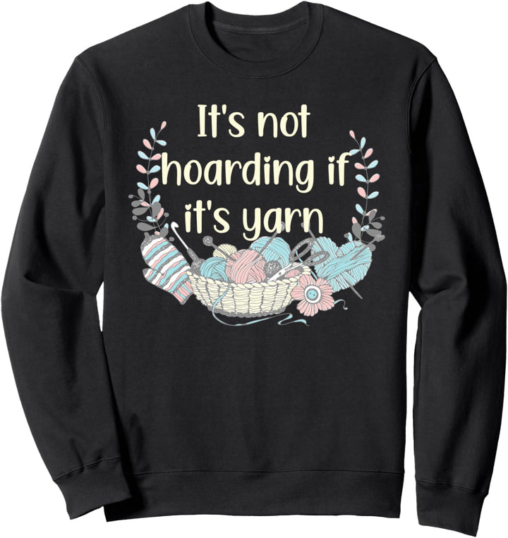 It's Not Hoarding If It's Yarn Crochet Knitting Funny Sweatshirt
