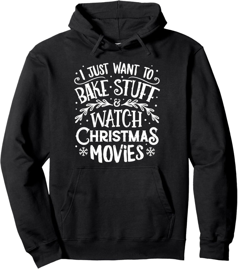 I Just Want To Bake Stuff And Watch Christmas Movies Xmas Pullover Hoodie