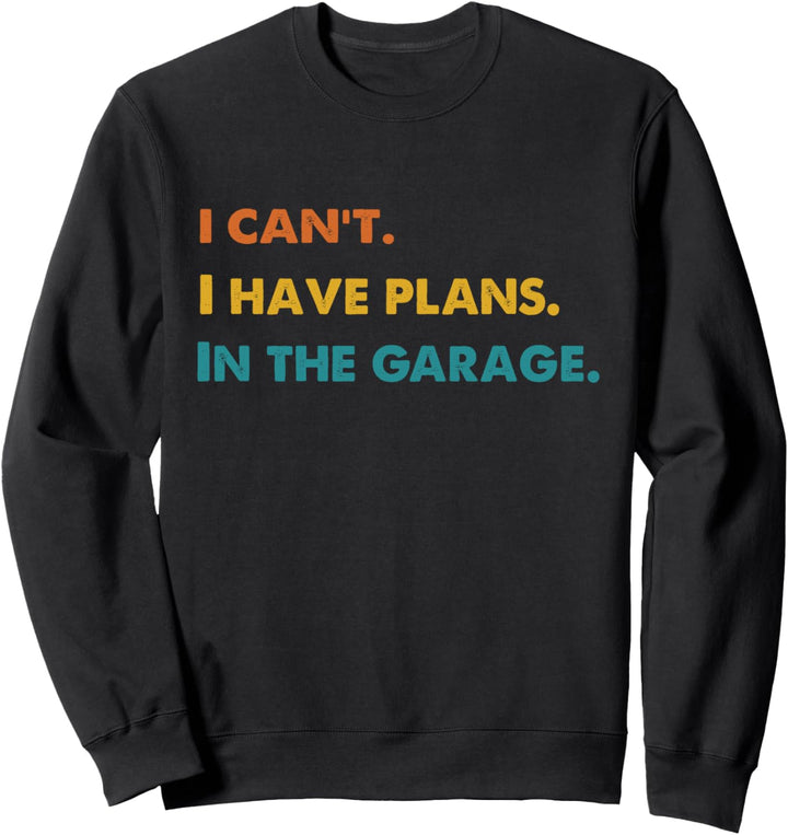 I Cant I Have Plans In The Garage Car Mechanic Retro gift Sweatshirt