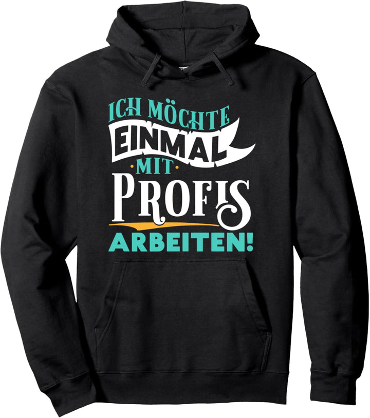 Ich möchte einmal mit Profis arbeiten - Wunschdenken Arbeit Pullover Hoodie