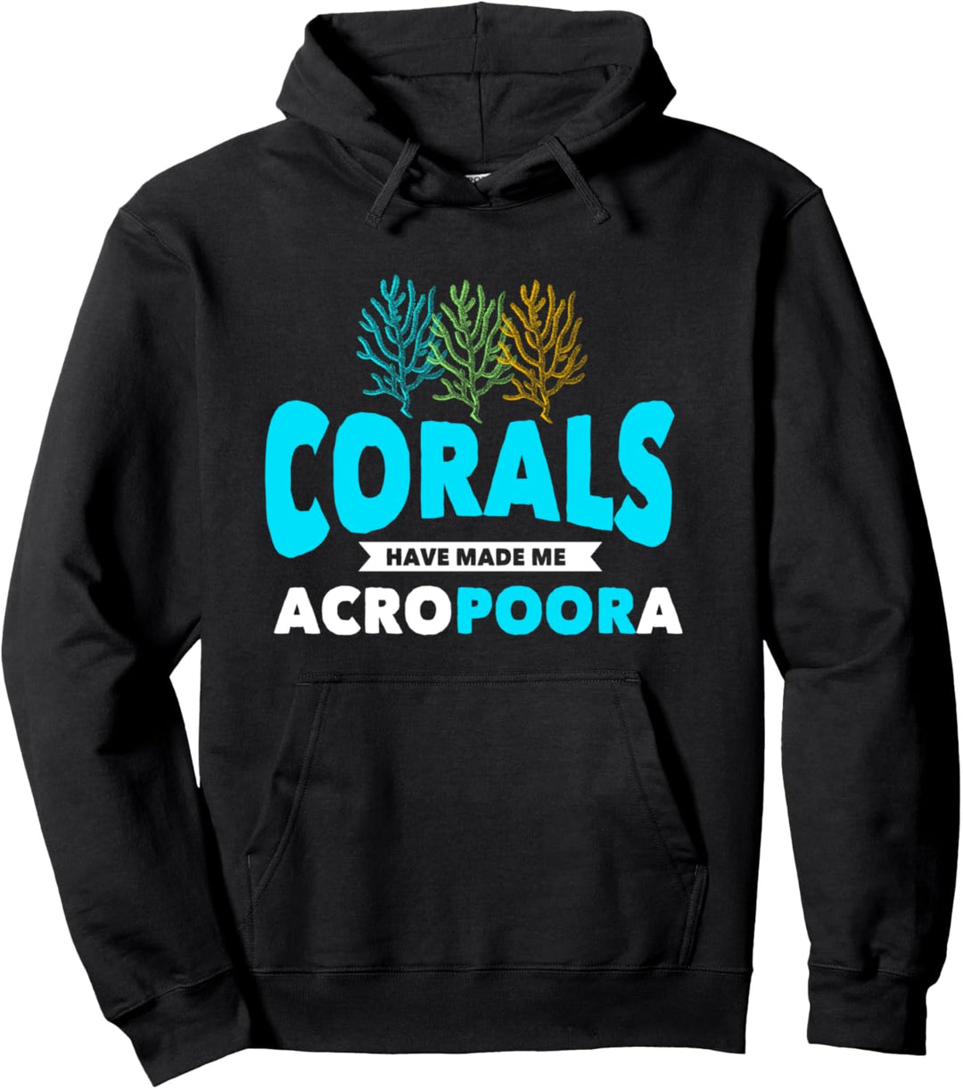 Corals Have Made Me AcroPOORa | Fish Tank Enthusiast Pun Pullover Hoodie