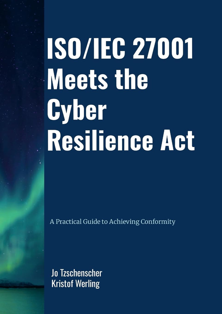 ISO/IEC 27001 Meets the Cyber Resilience Act - A Practical Guide to Achieving Conformity, Taschenbuc