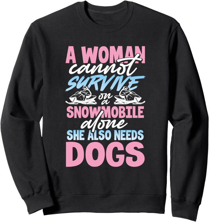 Dog Lover Gift A Woman Cannot Survive on a Snowmobile Alone Sweatshirt