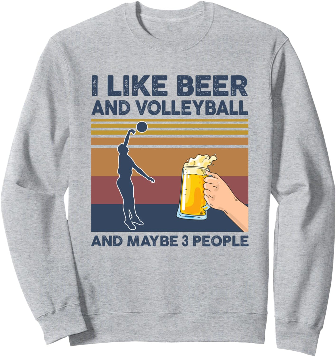 I Like Beer and Volleyball and Maybe 3 People Funny Gift Sweatshirt