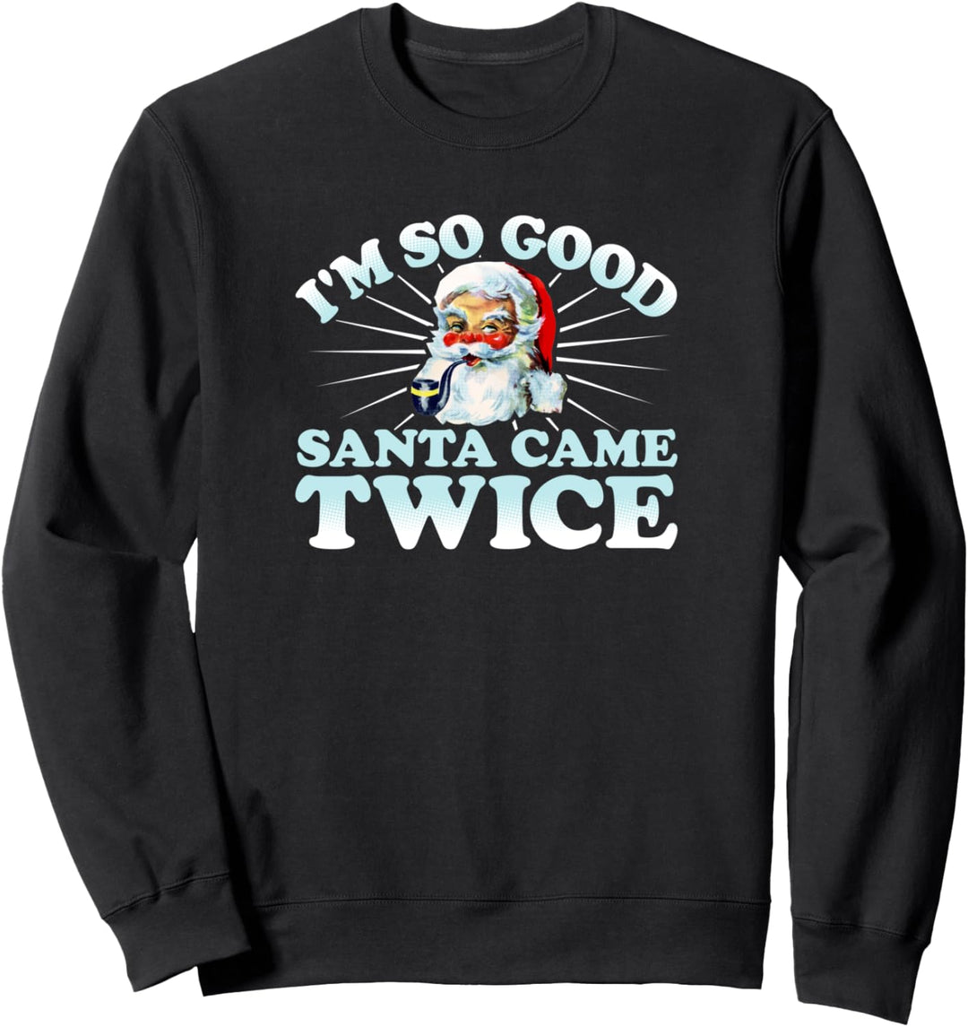 Dirty Christmas Adult Humor I'm So Good Santa Came Twice Sweatshirt