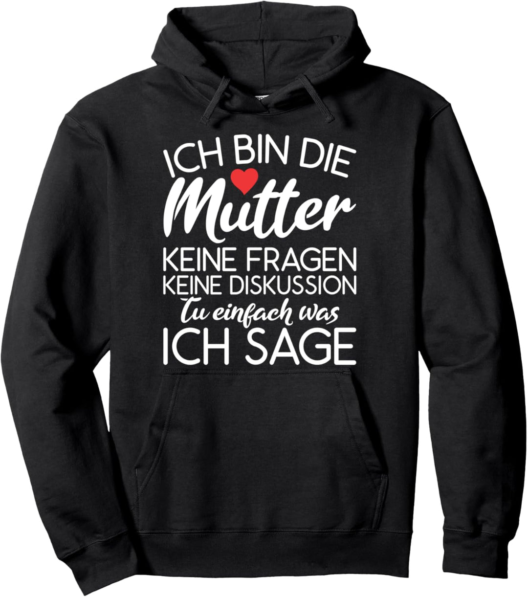 Ich bin die Mutter Keine Fragen Tu Einfach Was Ich Sage Pullover Hoodie