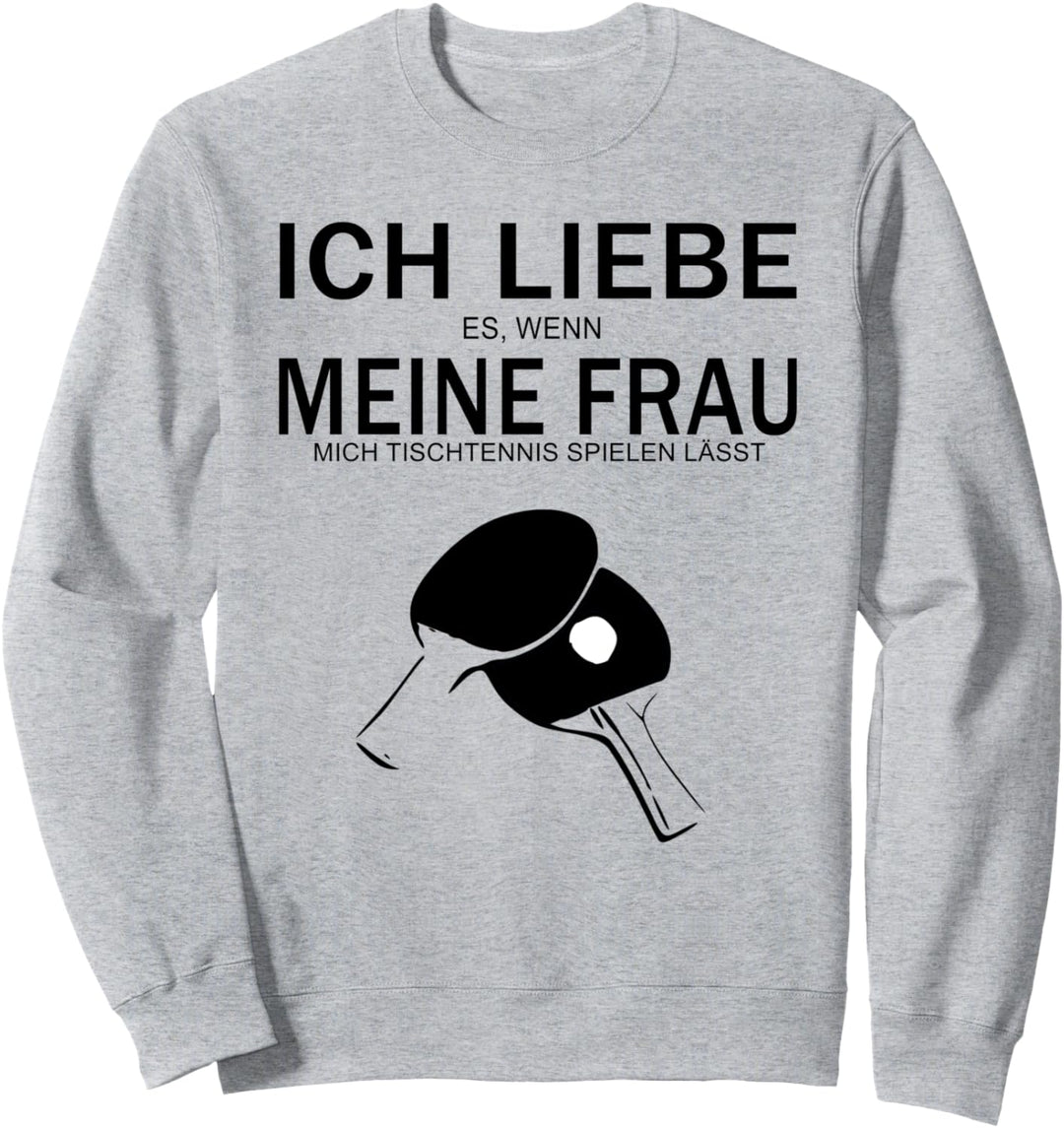 Ich liebe es wenn meine Frau mich Tischtennis spielen lässt Sweatshirt