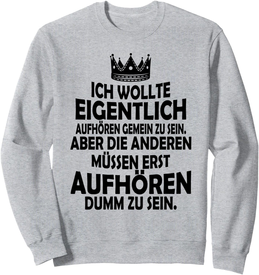 Ich wollte eigentlich aufhören gemein zu sein Statement Sweatshirt