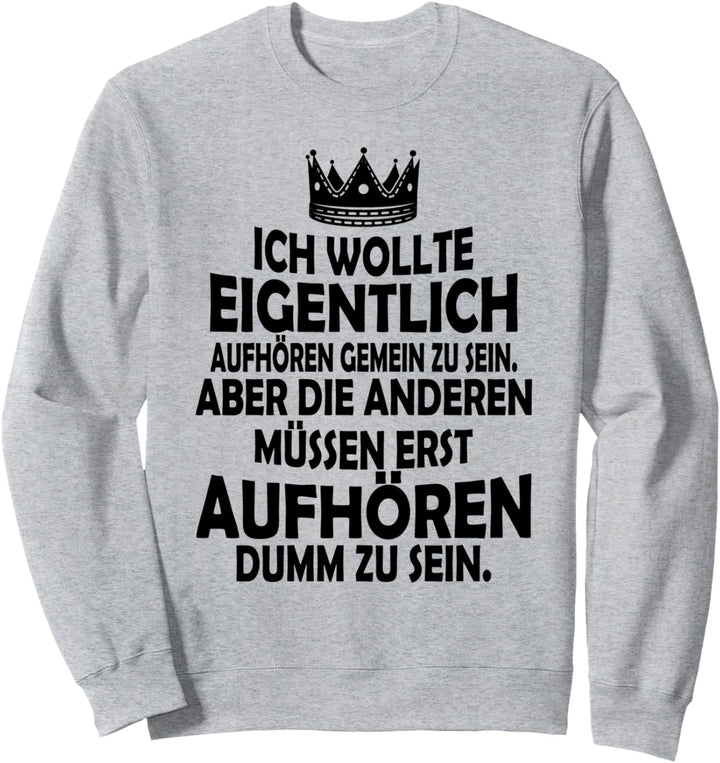 Ich wollte eigentlich aufhören gemein zu sein Statement Sweatshirt