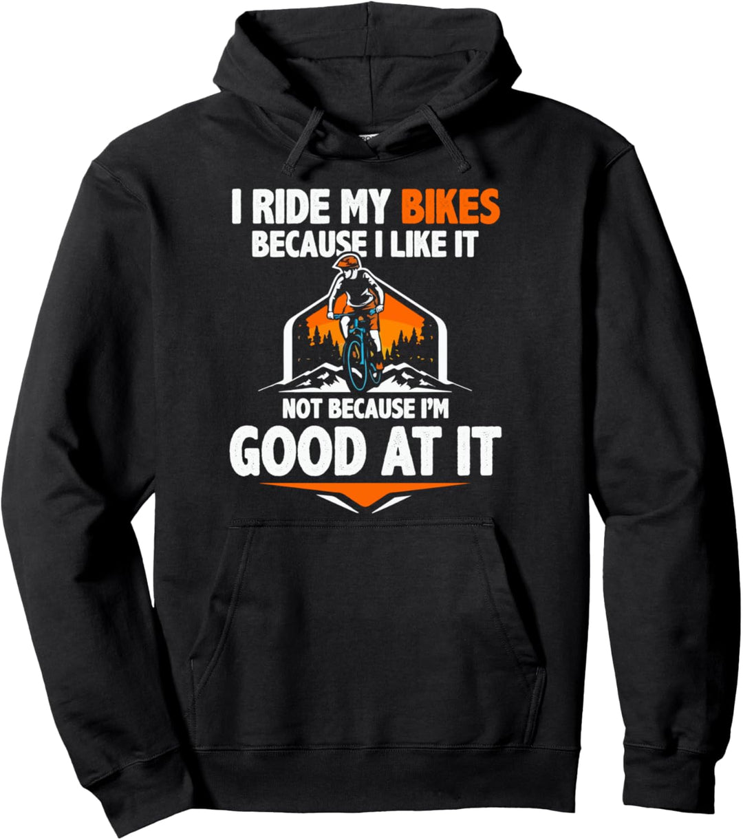 Ich fahre mit meinen Bikes, weil es mir nicht gefällt, weil ich gut darin bin Pullover Hoodie