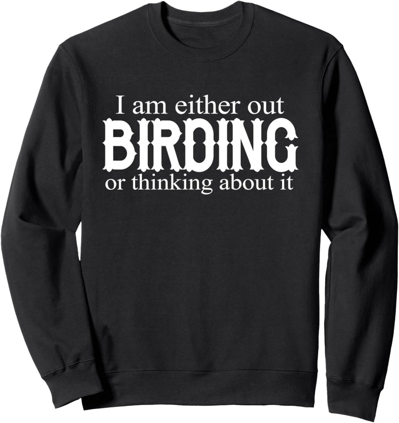 I Am Either Out Birding Or Thinking About It - Birdwatching Sweatshirt