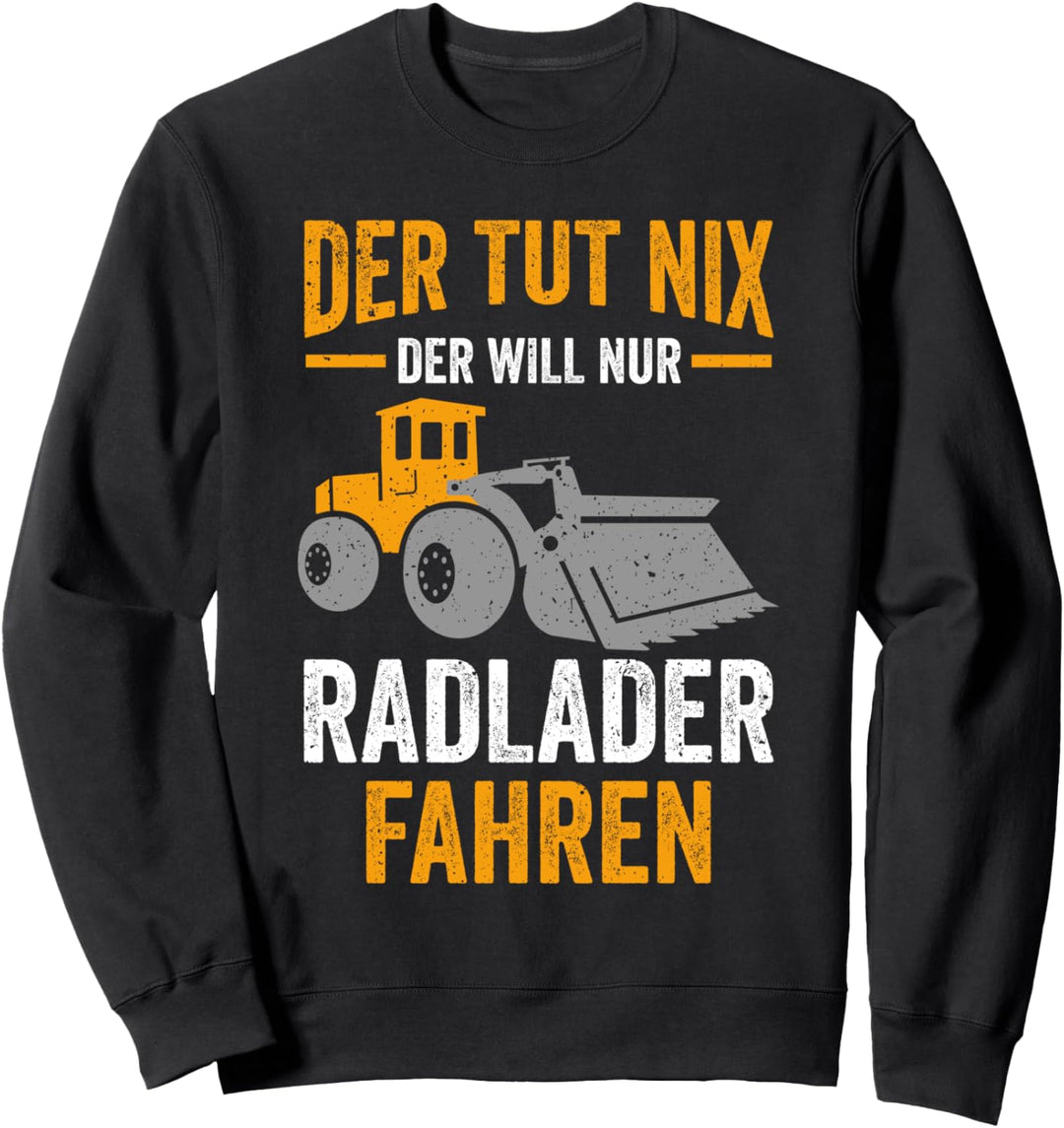 Der tut nix der will nur Radlader fahren Sweatshirt