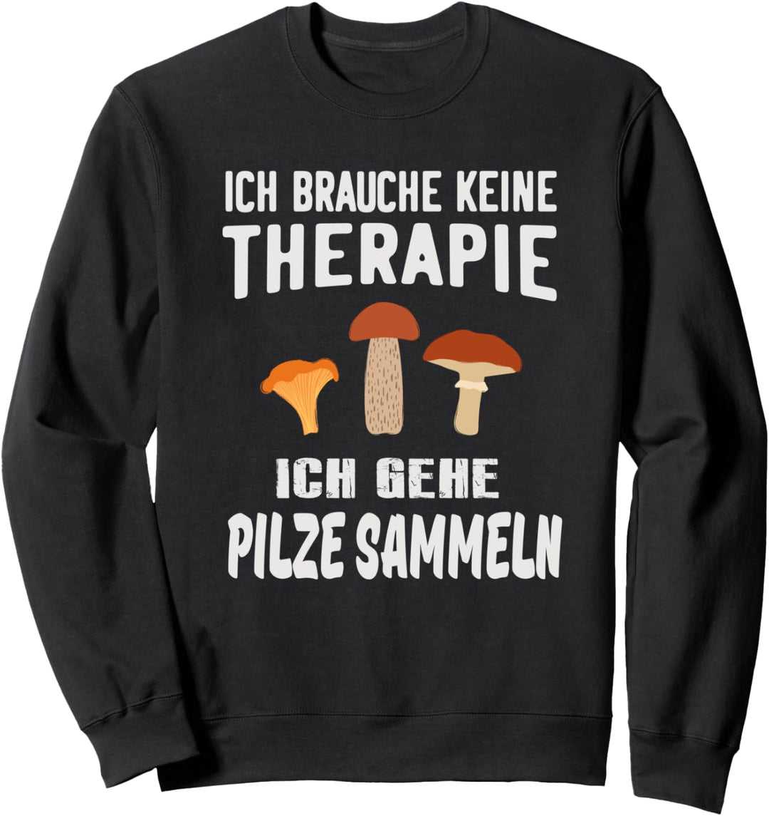 Ich brauche keine Therapie, ich gehe Pilze sammeln Sweatshirt