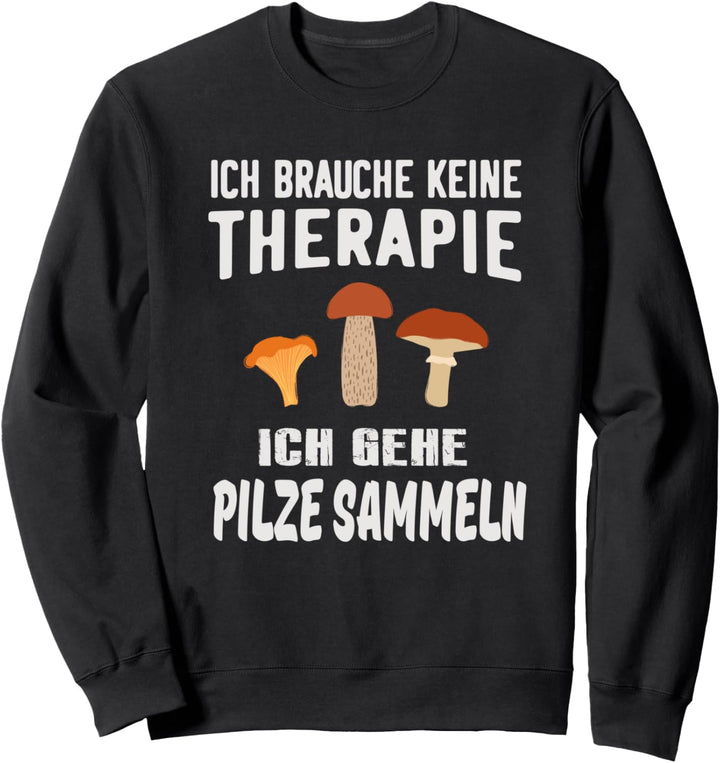 Ich brauche keine Therapie, ich gehe Pilze sammeln Sweatshirt