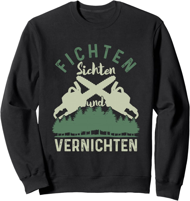 Fichten Sichten Und Vernichten | Motorsäge | Holzfäller Sweatshirt