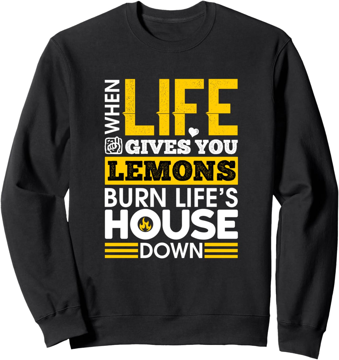 Wenn das Leben dir Zitronen gibt, brenn das Haus des Lebens nieder - Lustig Sweatshirt