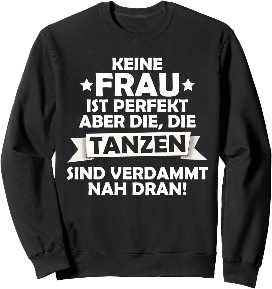 Keine Frau ist perfekt, aber die die tanzen sind nah dran Sweatshirt