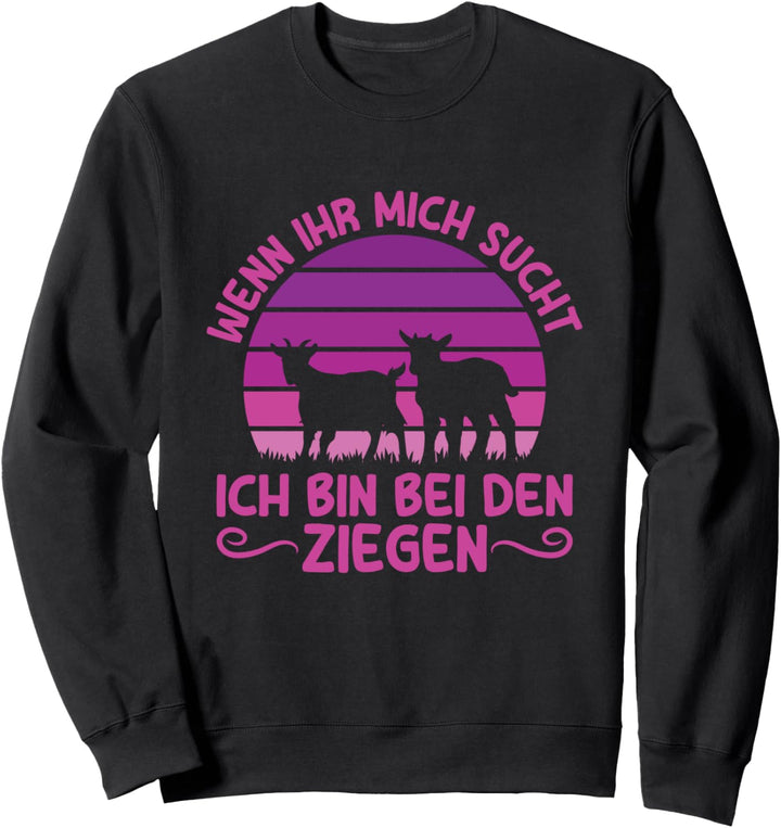 Wenn Ihr Mich Sucht Ich Bin Bei Den Ziegen Landwirt Ziege Sweatshirt