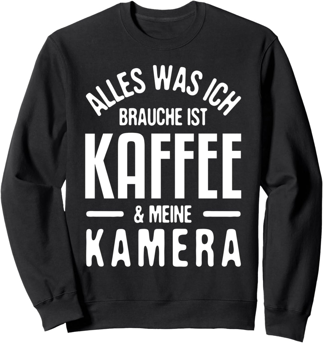 Alles Was ich Brauche Ist Kaffee & Meine Kamera Fotografen Sweatshirt