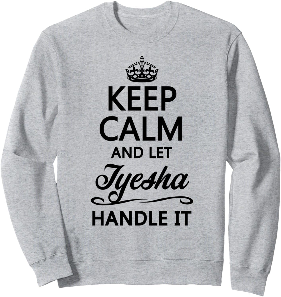KEEP CALM and let TYESHA Handle It | Funny Name Gift - Sweatshirt