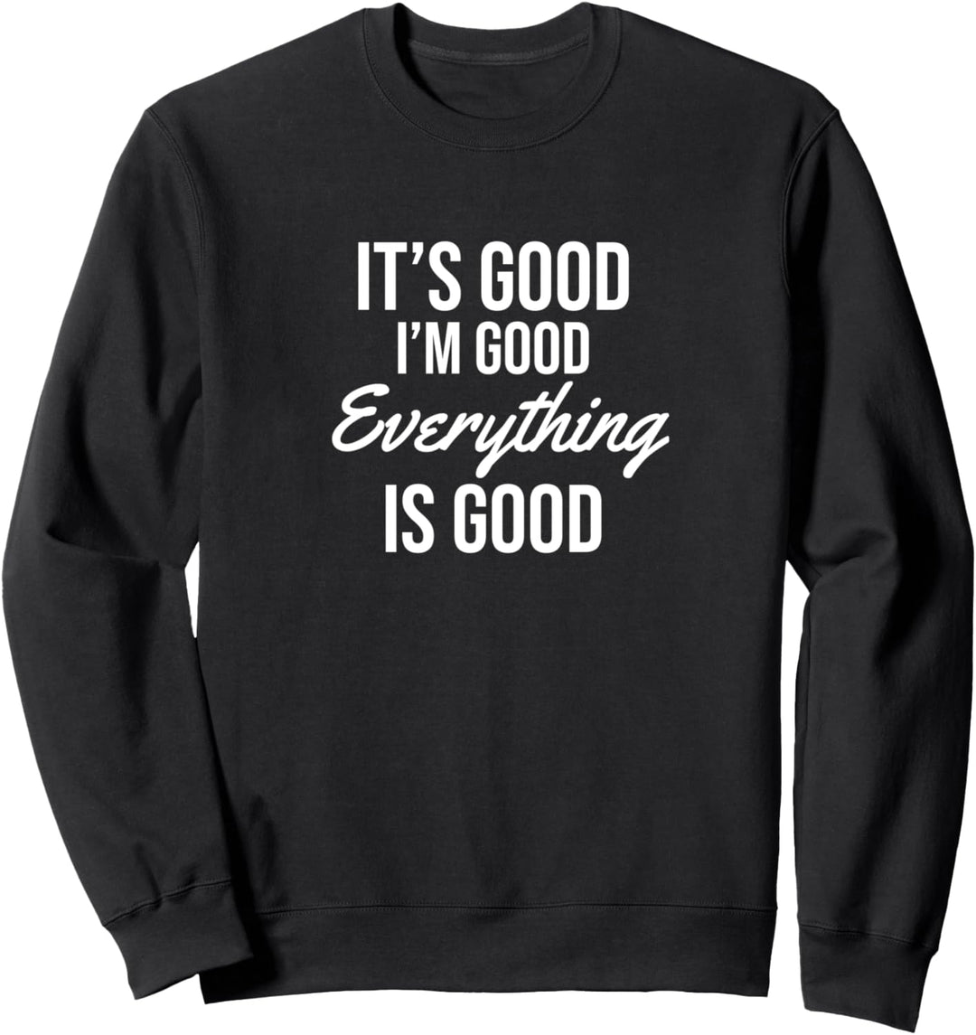 It's good I'm good everything is good Sweatshirt