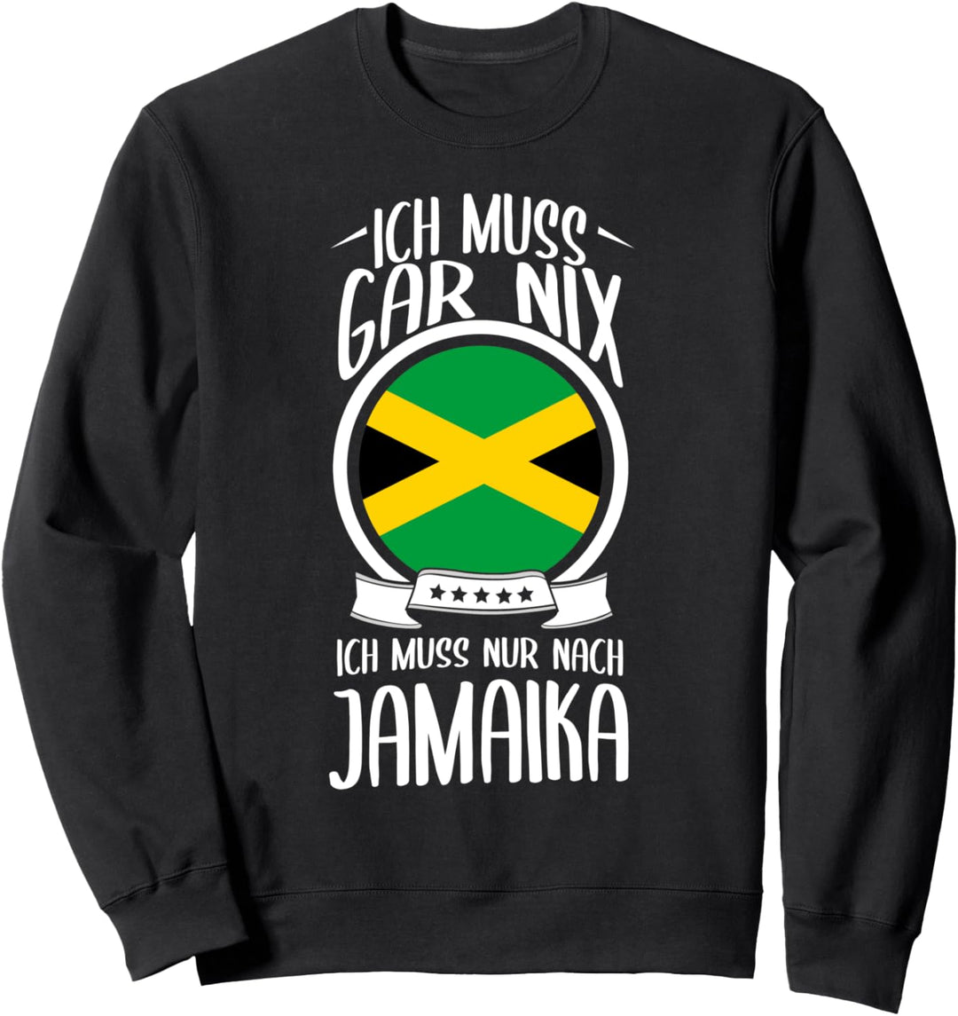 Ich Muss Gar Nix Ich Muss Nur Nach Jamaica Jamaika Sweatshirt