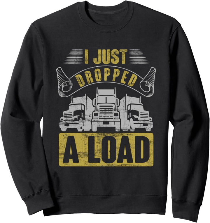 i just dropped a load Lastkraftwagen Transporter Fernfahrer Sweatshirt