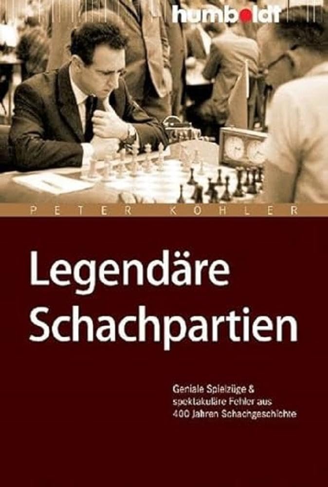 Legendäre Schachpartien: Geniale Spielzüge und spektakuläre Fehler aus 400 Jahren Schachgeschichte (