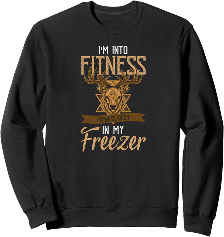 i'm into fitness fitness deer in my freezer Hunt Sweatshirt