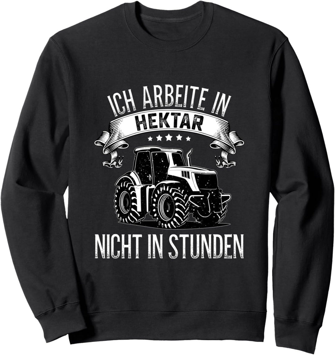 Ich arbeite in Hektar nicht in stunden Traktor Landwirt Sweatshirt