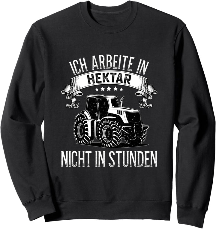Ich arbeite in Hektar nicht in stunden Traktor Landwirt Sweatshirt