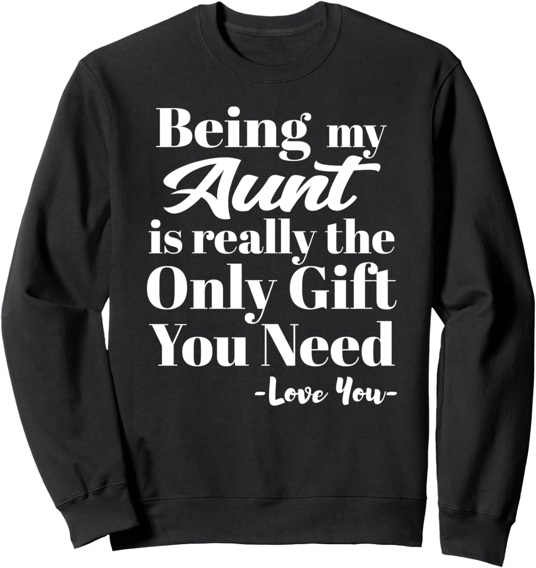 Being My Aunt Is Really The Only Gift You Need - Love You Sweatshirt