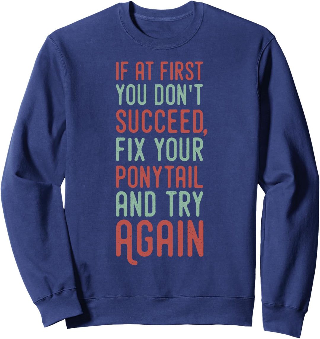 If You Don't Succeed Fix Your Ponytail Try Again Sweatshirt