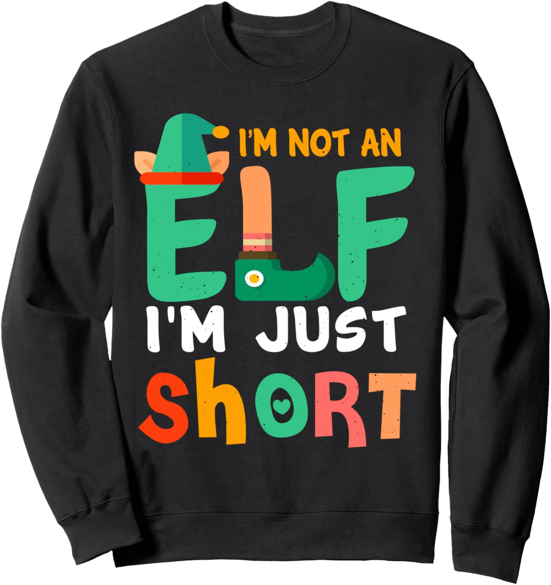 I'm Not An Elf I'm Just Short - Funny Christmas Sweatshirt
