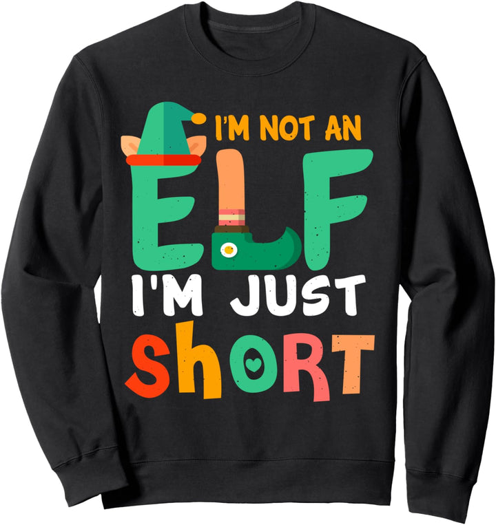 I'm Not An Elf I'm Just Short - Funny Christmas Sweatshirt