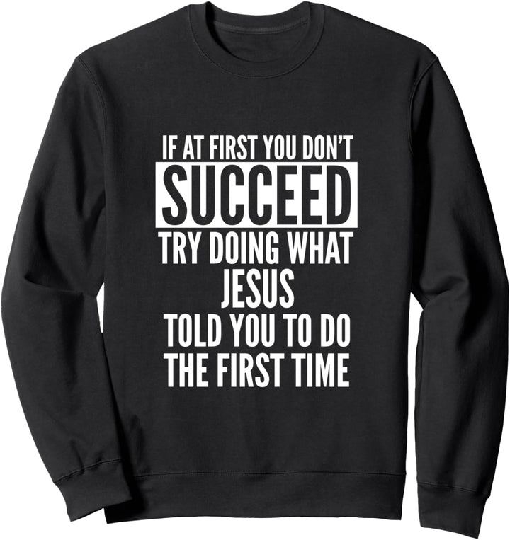 If At First You Don't Succeed Jesus Sweatshirt