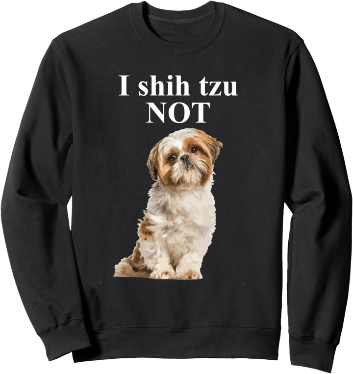 I Shih Tzu NOT - Ein lustiger Shih Tzu Sweatshirt