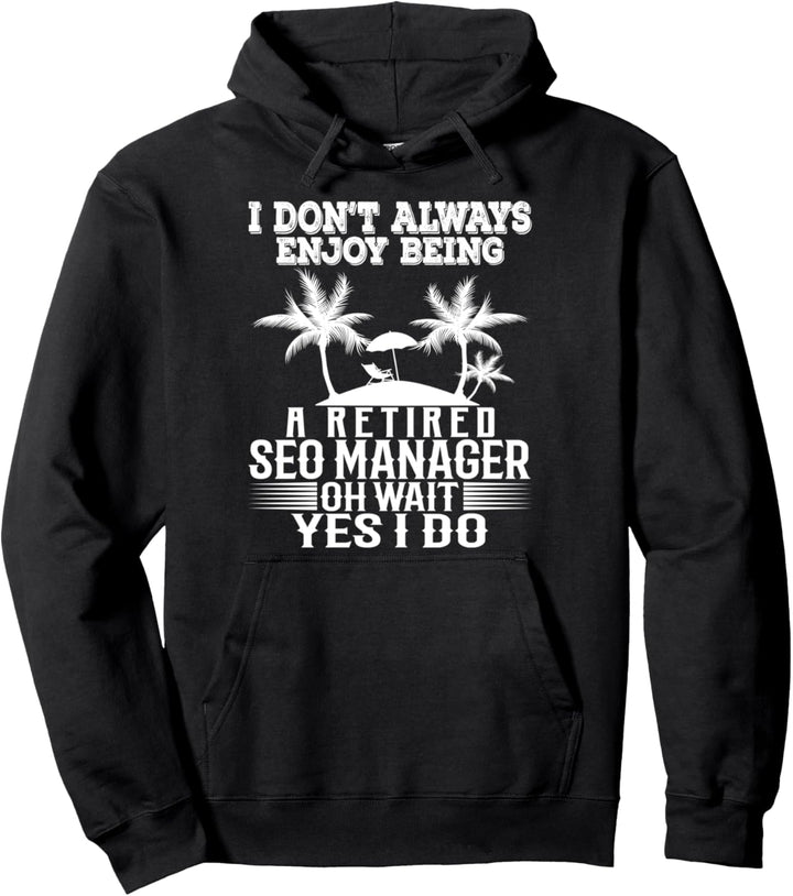 Ich geniesse es nicht immer, ein pensionierter SEO-Manager zu sein Warte Ja Pullover Hoodie