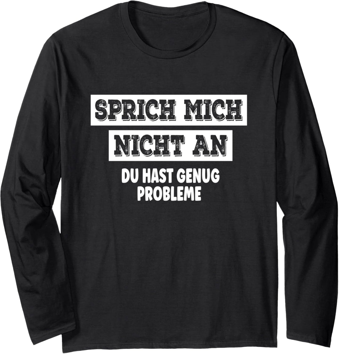 Sprich mich nicht an du hast schon genug Probleme Spruch Langarmshirt