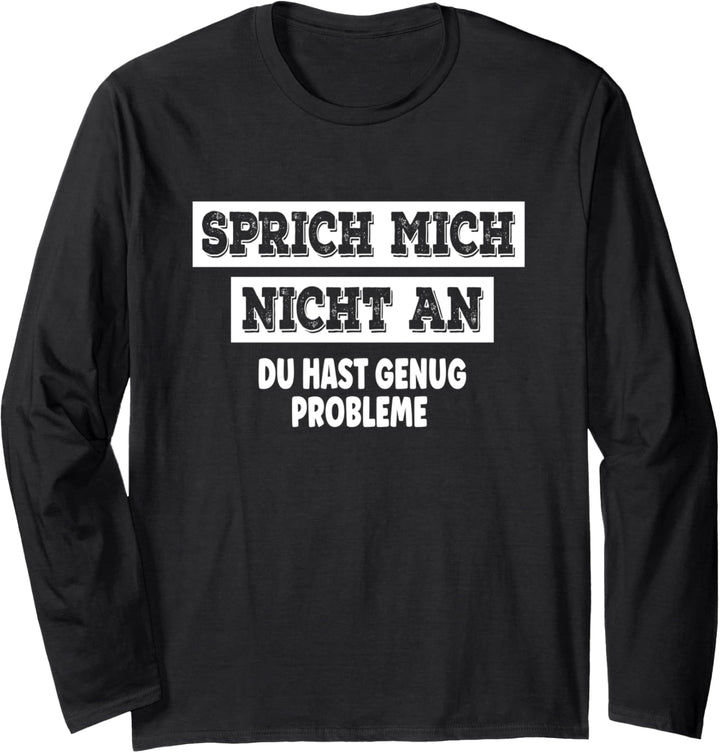 Sprich mich nicht an du hast schon genug Probleme Spruch Langarmshirt