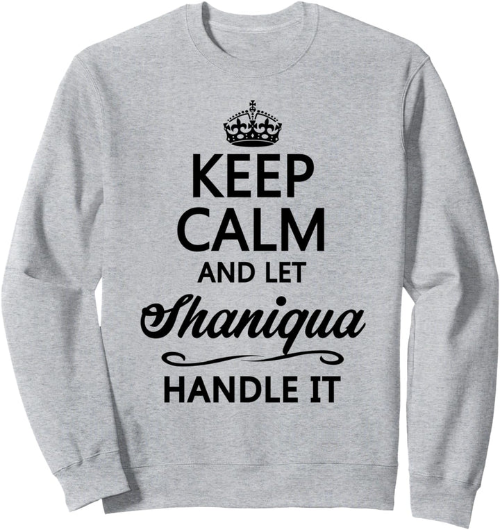 KEEP CALM and let SHANIQUA Handle It | Funny Name Gift - Sweatshirt
