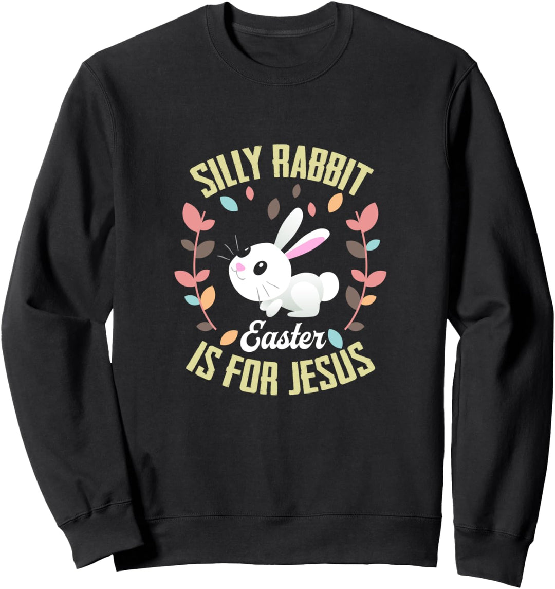 Silly Rabbit Easter Is For Jesus Funny Gift Sweatshirt
