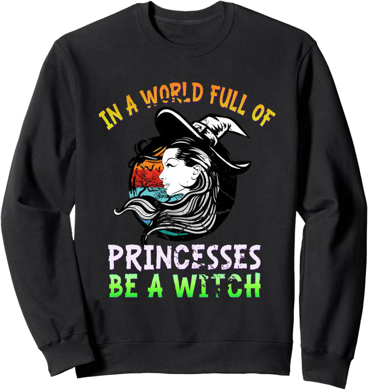 In A World Full of Princesses Be A Witch Halloween Womens Sweatshirt