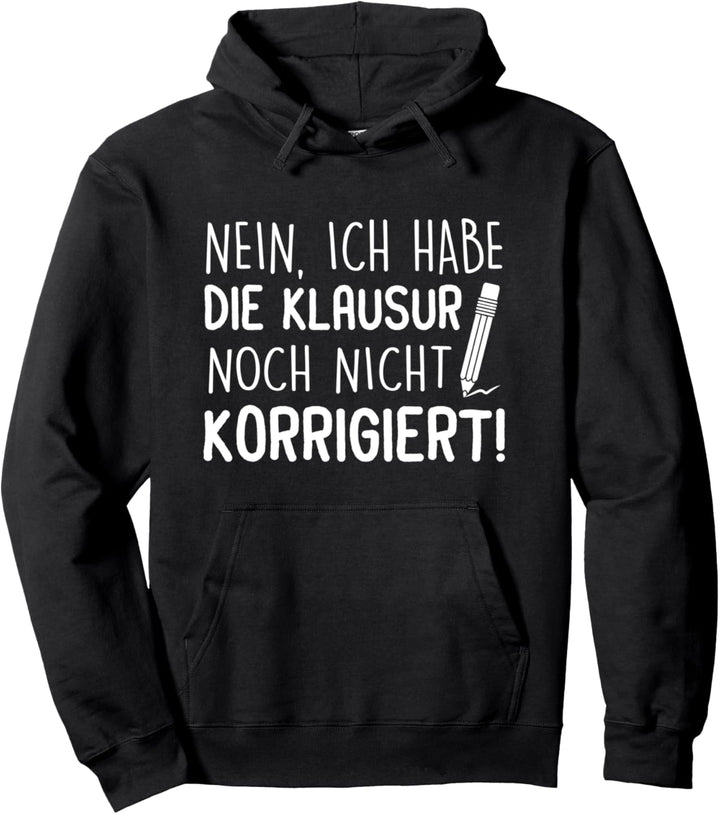 Nein Ich Habe Die Klausur Noch Nicht Korrigiert Lehrer Pullover Hoodie