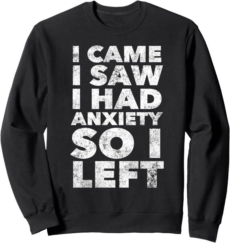 I Came I Saw I Had Anxiety So I Left - Funny Quote Humor Sweatshirt