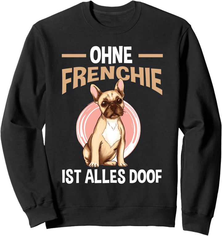 Ohne Frenchie ist Alles doof Sweatshirt