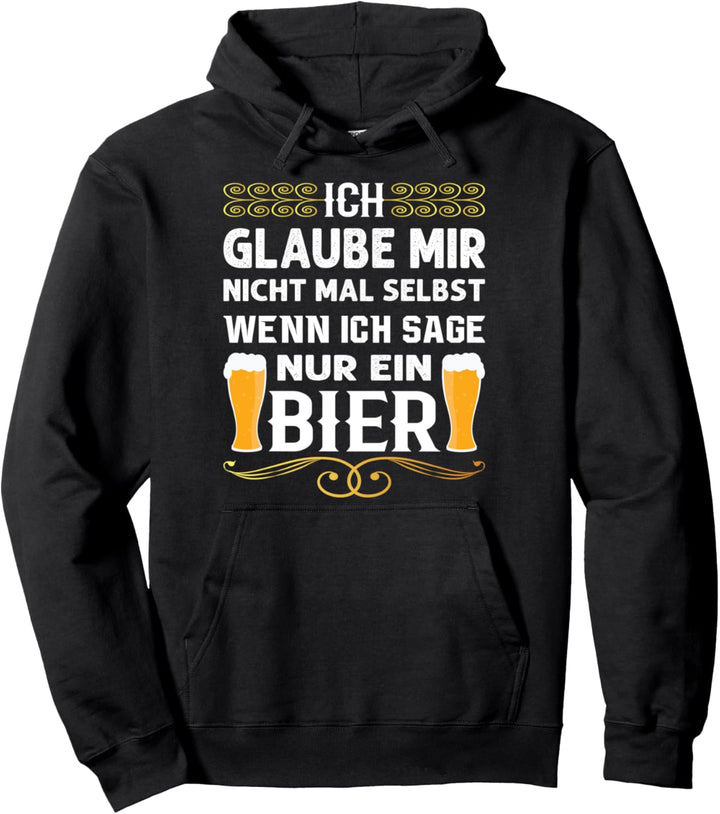 Ich glaube mir nicht mal selbst wenn ich sage nur ein bier Pullover Hoodie