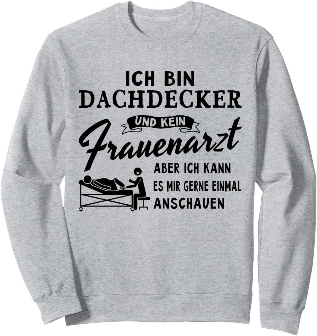 Ich bin Dachdecker und kein Frauenarzt - Dachdecker Sweatshirt